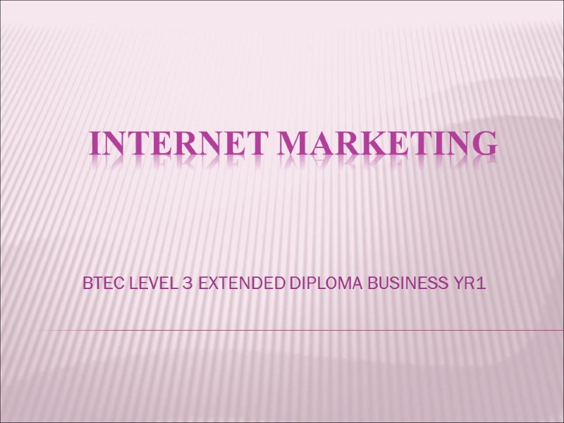 Internet marketing  BTEC LEVEL 3 EXTENDED DIPLOMA BUSINESS YR1